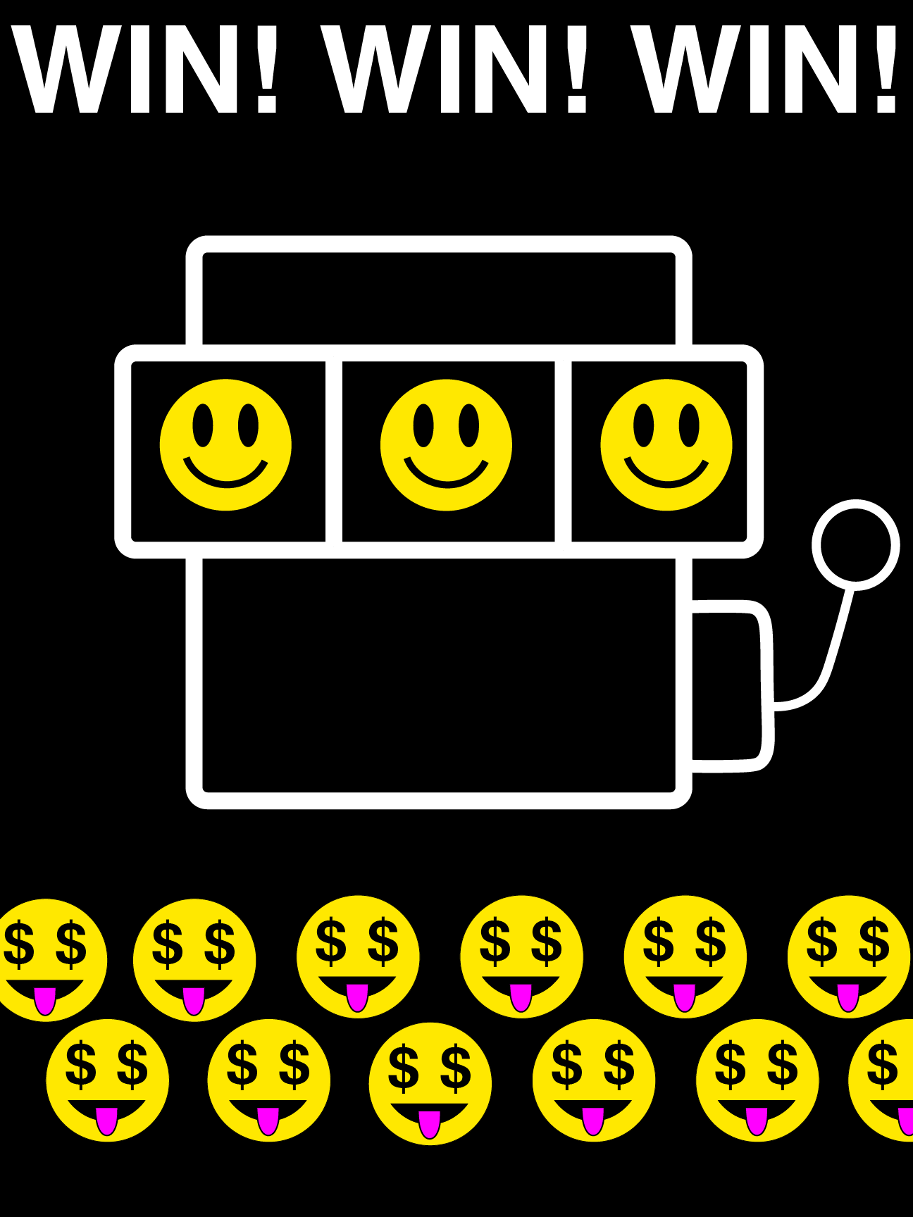 Poster: a slot machine showing three smiley faces in a row under the words WIN! WIN! WIN!, with rows of dollar-eyed faces below